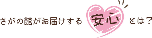 さがの館がお届けする安心とは？